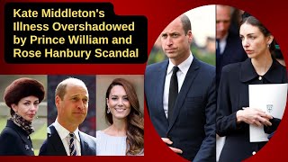 Kate Middletons Illness Overshadowed by Prince William and Rose Hanbury Scandal [upl. by Verneuil44]