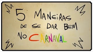 5 MANEIRAS DE SE DAR BEM NO CARNAVAL [upl. by Cerveny]