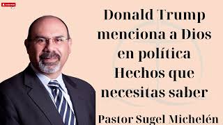 Donald Trump menciona a Dios en política Hechos que necesitas saber  Pastor Sugel Michelén Hot [upl. by Ai472]