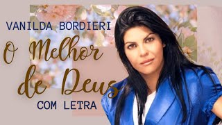 Vanilda Bordieri  O Melhor de Deus  COM LETRA VideoLETRA Gospel Musics [upl. by Rolph]