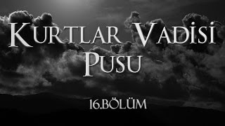 Kurtlar Vadisi Pusu 16 Bölüm [upl. by Wivinia346]