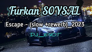 FURKAN SOYSAL  ESCAPE slowrewerbRemix 2023 ðŸ”¥ [upl. by Enimaj]