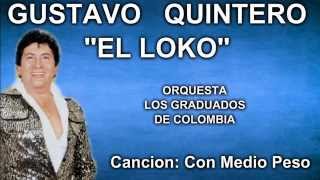 Gustavo quotEl Lokoquot Quintero  Con Medio Peso  Los Graduados [upl. by Careaga655]