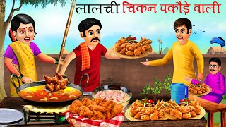 लालची चिकन पकोड़े वाली  Lalchi Chicken Pokoda Wali  Hindi Kahani  चिकेन पकोड़ा वैले की सफलता [upl. by Noby935]