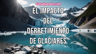 El impacto del derretimiento de glaciares [upl. by Nnahgem]