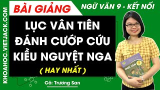 Lục vân tiên đánh cướp cứu Kiều Nguyệt Nga Ngữ văn lớp 9 Kết nối tri thức  Cô Trương San HAY NHẤT [upl. by Suoivatram655]