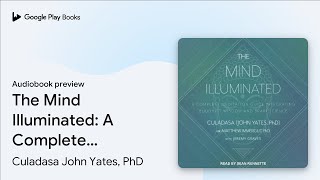 The Mind Illuminated A Complete Meditation… by Culadasa John Yates PhD · Audiobook preview [upl. by Arrek]