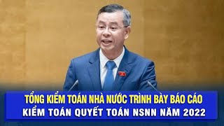 Tổng kiểm toán nhà nước trình bày báo cáo kiểm toán quyết toán NSNN năm 2022 [upl. by Sinnoda]