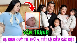 🔥Vân Trang sinh con thứ 4 ông xã tiết lộ điều đặc biệt của quý tử [upl. by Pavlish]