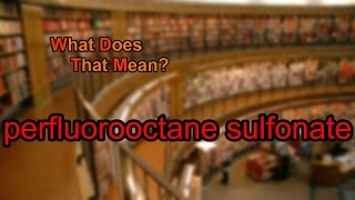 What does perfluorooctane sulfonate mean [upl. by Burrow]