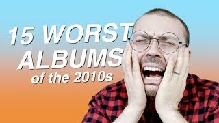 15 Worst Albums of the 2010s [upl. by Lurline353]