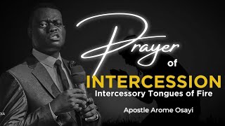 PRAYER OF INTERCESSION  Intense Intercessory Tongues of Fire by Apostle Arome Osayi [upl. by Yrrap]