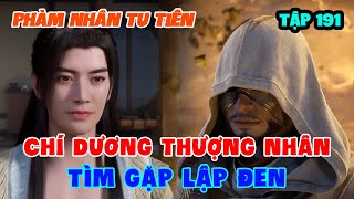 Phàm Nhân Tu Tiên Tập 191  Chí Dương Thượng Nhân Tìm Gặp Lập Đen [upl. by Etnohc567]