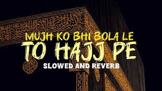 Mujh Ko Bhi Bola Le To Hajj Pe  Slowed and Reverb Lofi Nasheed Hujaifi Lofi Urdu Natt [upl. by Alyose]