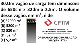 CPTM 2018  Maquinista  Questão 30  Um vagão de carga tem dimensões de 650cm x 32dm x 25m [upl. by Cassil388]