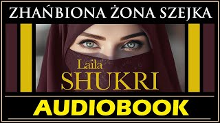 ZHAŃBIONA ŻONA SZEJKA Audiobook MP3  Laila Shukri posłuchaj i pobierz całość 🎧 [upl. by Ramar]