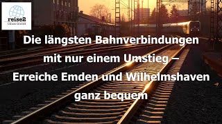 REISE2  Längste Bahnverbindungen mit 1 Umstieg Bequem nach Emden und Wilhelmshaven [upl. by Llebasi]