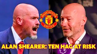 ALAN SHEARER TEN HAG IS AT RISK TO THE NEXT TWO MATCHES❗❗ [upl. by Edahsalof]