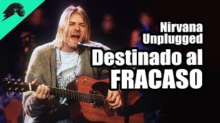 Nirvana  Unplugged Un Desastre que salió Bien [upl. by Anwahsal]