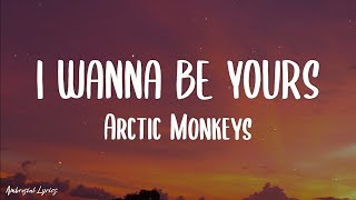 Arctic Monkeys  I Wanna Be Yours Lyrics [upl. by Tella]