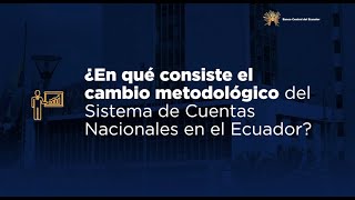 ¿En qué consiste el cambio metodológico del Sistema de Cuentas Nacionales en Ecuador [upl. by Ylrahc]