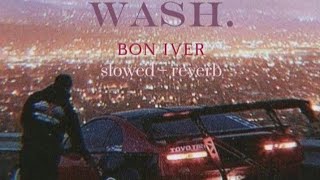 wash bon iver  SLOWED  REVERB [upl. by Ellenwahs]