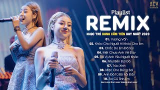 NHẠC TRẺ REMIX HAY NHẤT 2023  LIÊN KHÚC NHẠC TRẺ HANA CẨM TIÊN HAY NHẤT HIỆN NAY NHẠC TUYỂN CHỌN [upl. by Fleck742]