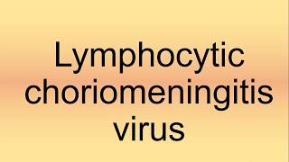 Lymphocytic Choriomeningitis Virus Pronunciation  How to Say  How to Pronounce [upl. by Rosene]