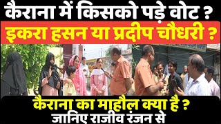 कैराना में किसको पड़े वोट इकरा हसन या प्रदीप चौधरी Kairana का माहौल क्या है  Rajeev Ranjan के साथ [upl. by Lauter]