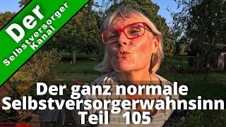 Der ganz normale Selbstversorgerwahnsinn Teil 105 [upl. by Ahsineg281]