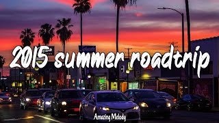 2015 summer roadtrip nostalgia playlist 2015 throwbax vibes [upl. by Aimal]