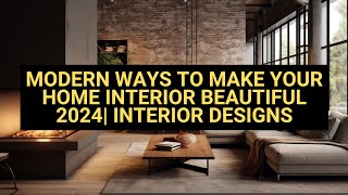 MODERN WAYS TO MAKE YOUR HOME INTERIOR BEAUTIFUL 2024 INTERIOR DESIGNS [upl. by Armond]