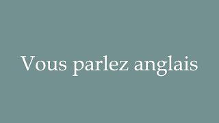 How to Pronounce Vous parlez anglais Correctly in French [upl. by Letsou]