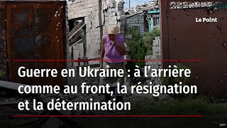 Guerre en Ukraine  à l’arrière comme au front la résignation et la détermination [upl. by Genny]