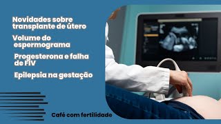 Espermograma doação de útero epilepsia na gravidez e progesterona e fiv  Café com fertilidade [upl. by Tade780]