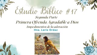 Estudio Bíblico 17  2da Parte  quotPrimera Ofrenda Agradable a Diosquot [upl. by Assirod563]