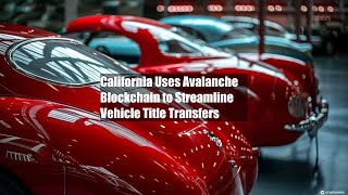 California Uses Avalanche Blockchain to Streamline Vehicle Title [upl. by Farwell393]