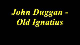 John Duggan  Old Ignatius [upl. by Terraj307]