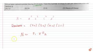 N is a least natural number having 24 divisors Then the number of ways N can be resolved into [upl. by Airamasor]