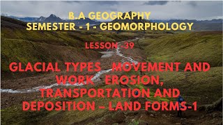 39 GLACIAL TYPES MOVEMENT AND WORK EROSION TRANSPORTATION AND DEPOSITION – LAND FORMS Sesson1 [upl. by Nella]