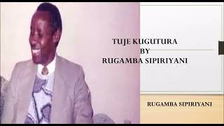 TUJE KUGUTURA BY RUGAMBA SIPIRIYANI [upl. by Polinski]