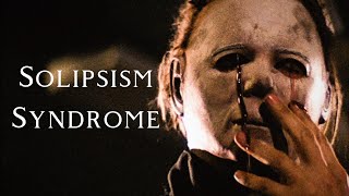 Solipsism Syndrome  Michael Myers [upl. by Jentoft122]