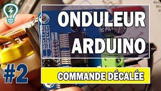 Onduleur avec Arduino 2 Commande décalée  Pont H complet TUTO [upl. by Patty919]