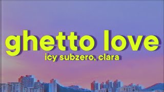 Icy Subzero Clara  GHETTO LOVE Lyrics [upl. by Given]