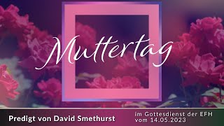 Muttertag  Predigteindrücke mit Dave Smethurst im Gottesdienst der EFH vom 14052023 [upl. by Cunningham]