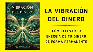 La Vibración Del Dinero Cómo Elevar La Energía De Tu Dinero De Forma Permanente Audiolibro [upl. by Toogood982]