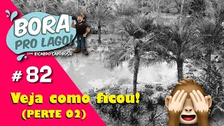 Veja o como ficou o lago PARTE 02  Bora pro Lago 82 [upl. by Keyte]