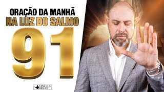 Oração da Manhã a luz do Salmo 91 para desfazer as amarras espirituais  15 de Fevereiro [upl. by Nonnairb403]