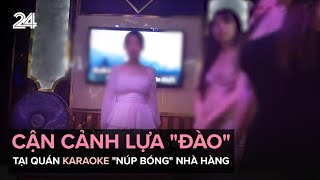 Cận cảnh lựa quotđàoquot tại quán karaoke quotnúp bóngquot nhà hàng  VTV24 [upl. by Kitarp]