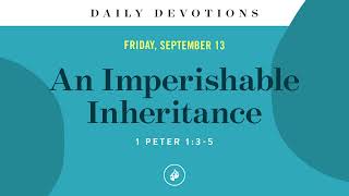 An Imperishable Inheritance – Daily Devotional [upl. by Cheri193]